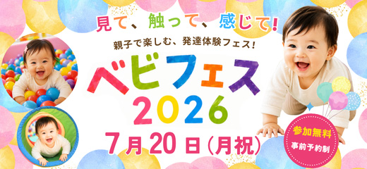 見て、触って、感じて！親子で楽しむ発達体験フェス！ベビフェス2026 7月20日（月祝）参加無料／事前予約制