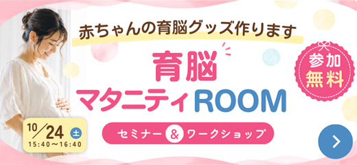 赤ちゃんの育脳グッズ作ります「育脳マタニティROOM」セミナー＆ワークショップ 参加無料・10/24(土曜)15:40～16:40